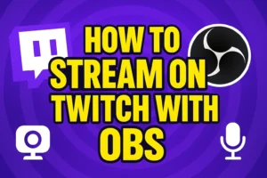 How to Stream on Twitch with OBS: The Complete Guide