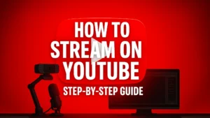 How to Stream on YouTube: The Complete Step-by-Step Guide